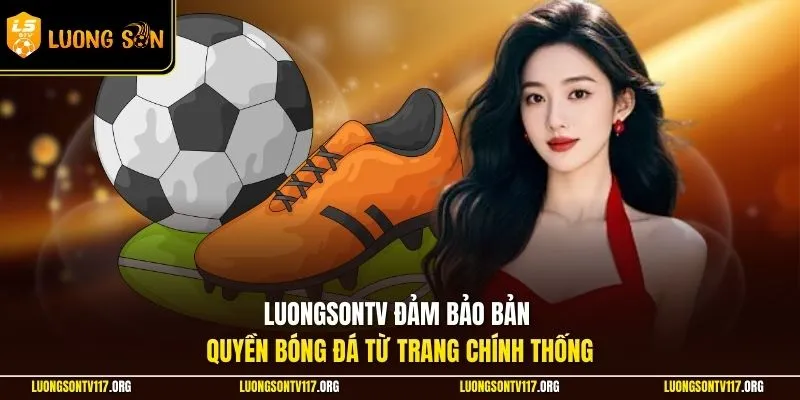 LuongSonTV đảm bảo bản quyền bóng đá từ trang chính thống